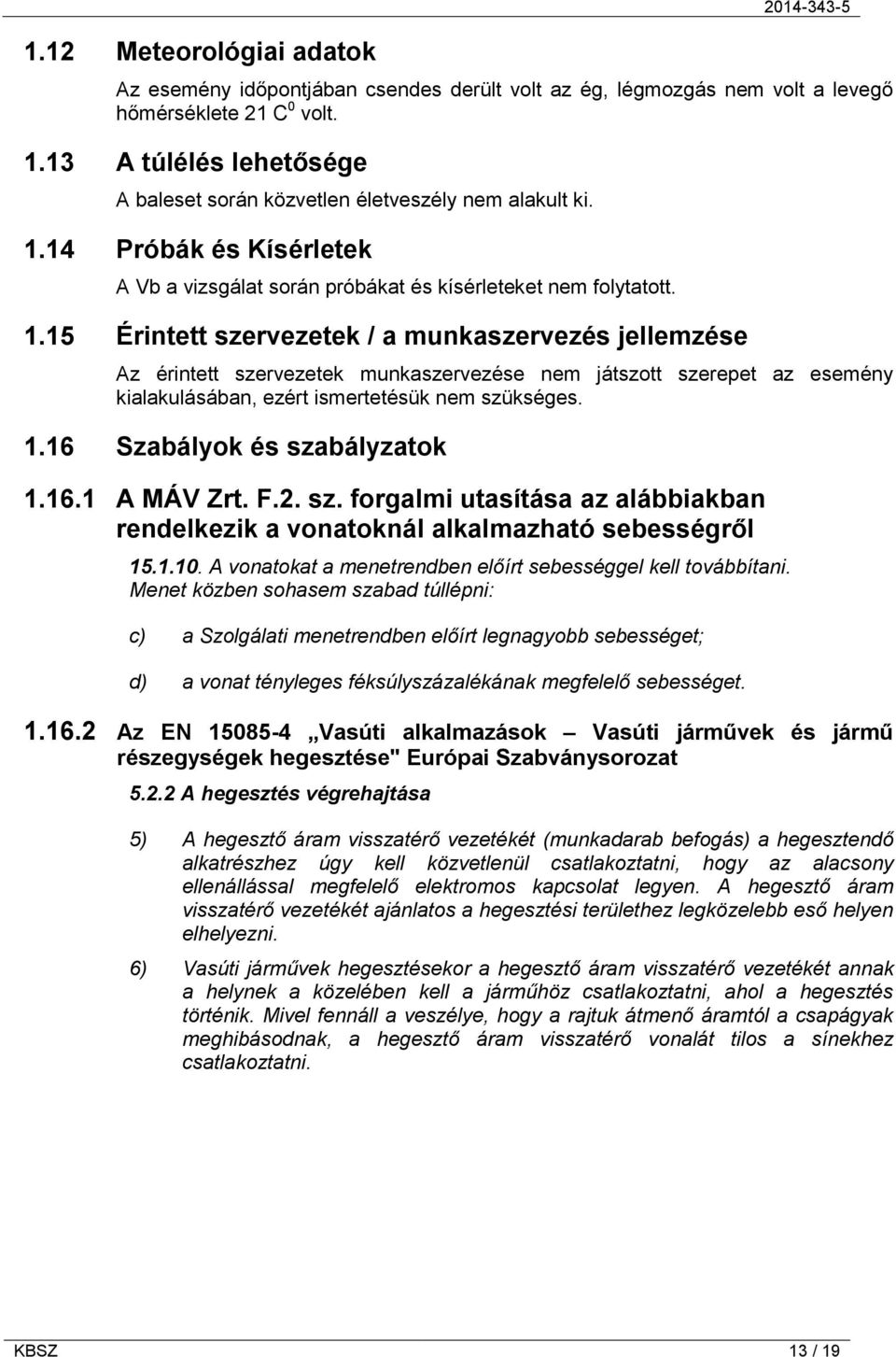 14 Próbák és Kísérletek A Vb a vizsgálat során próbákat és kísérleteket nem folytatott. 1.
