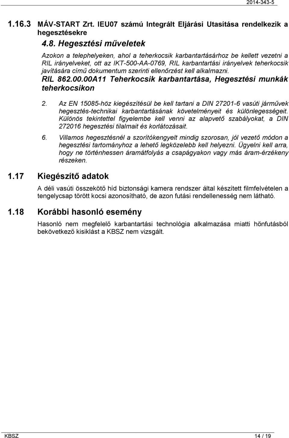című dokumentum szerinti ellenőrzést kell alkalmazni. RIL 862.00.00A11 Teherkocsik karbantartása, Hegesztési munkák teherkocsikon 2.