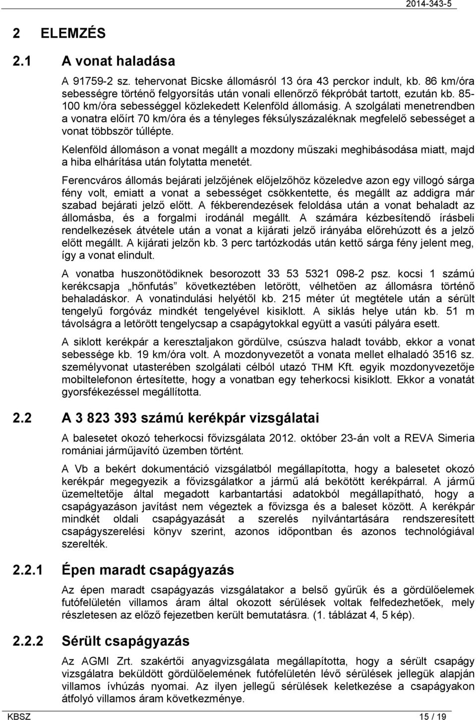 Kelenföld állomáson a vonat megállt a mozdony műszaki meghibásodása miatt, majd a hiba elhárítása után folytatta menetét.