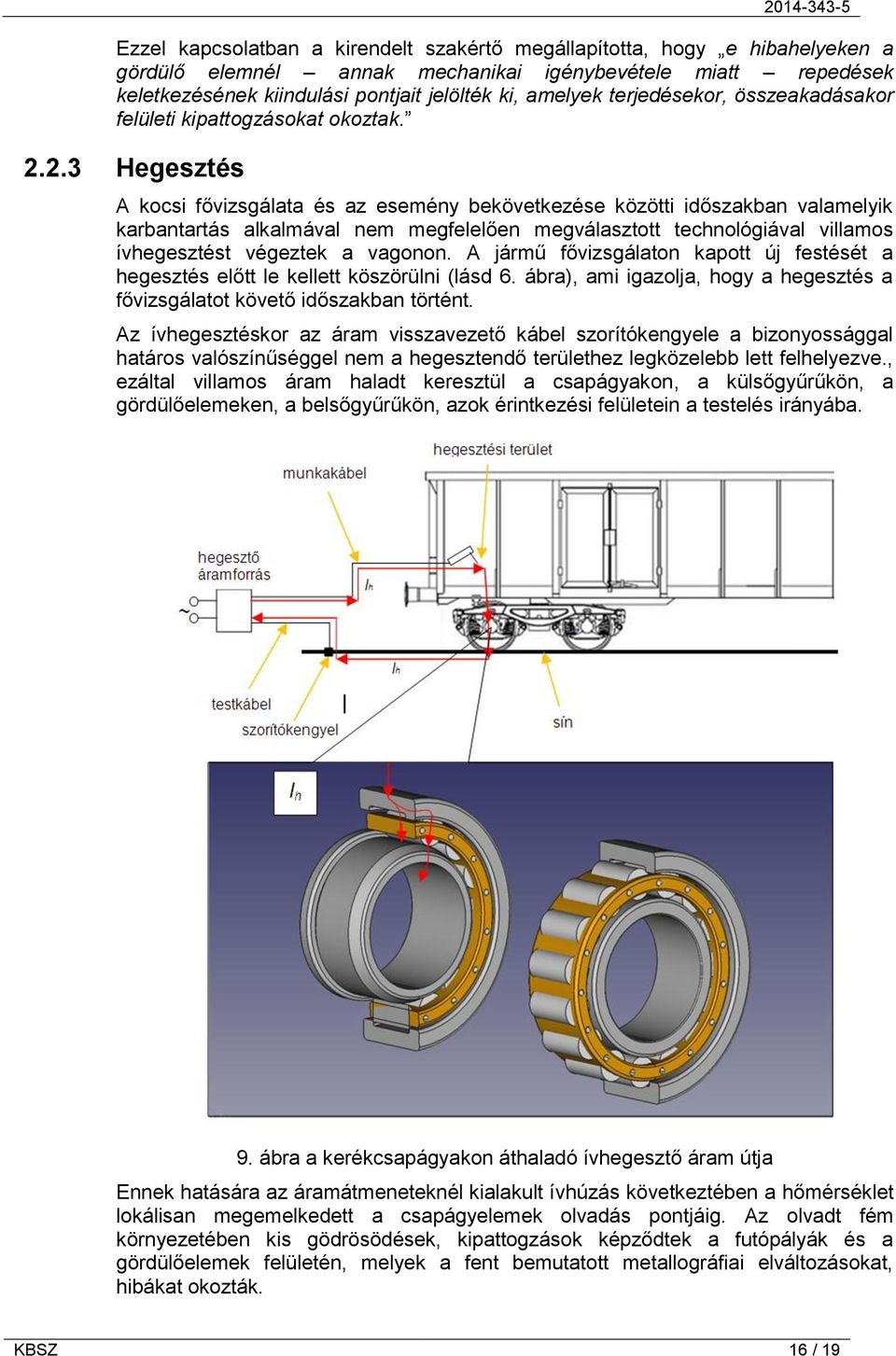 2.3 Hegesztés A kocsi fővizsgálata és az esemény bekövetkezése közötti időszakban valamelyik karbantartás alkalmával nem megfelelően megválasztott technológiával villamos ívhegesztést végeztek a