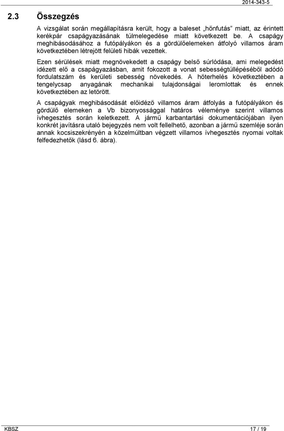 Ezen sérülések miatt megnövekedett a csapágy belső súrlódása, ami melegedést idézett elő a csapágyazásban, amit fokozott a vonat sebességtúllépéséből adódó fordulatszám és kerületi sebesség növekedés.