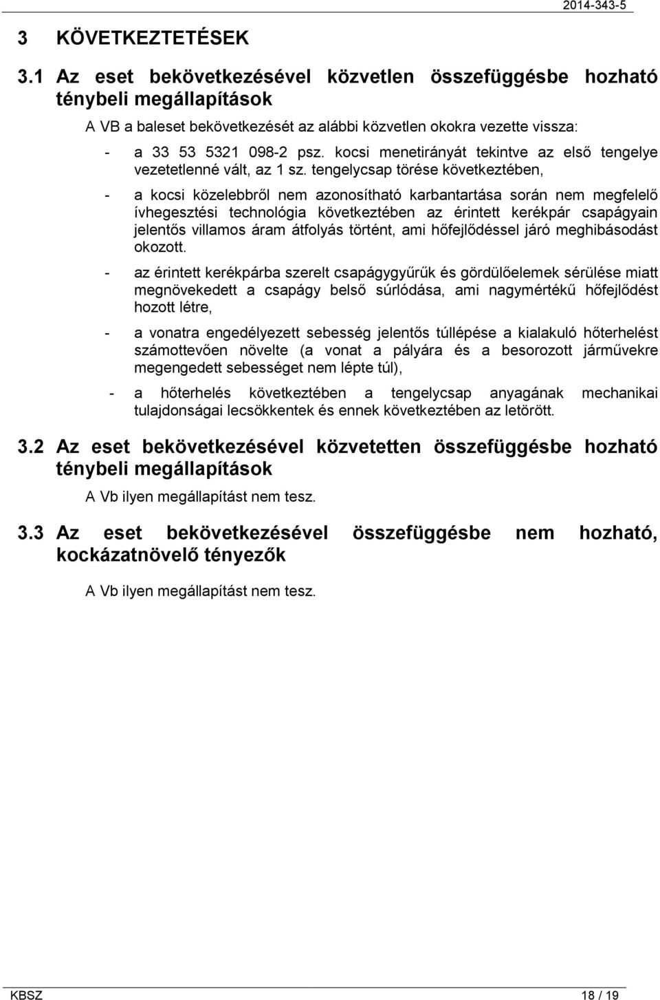 kocsi menetirányát tekintve az első tengelye vezetetlenné vált, az 1 sz.