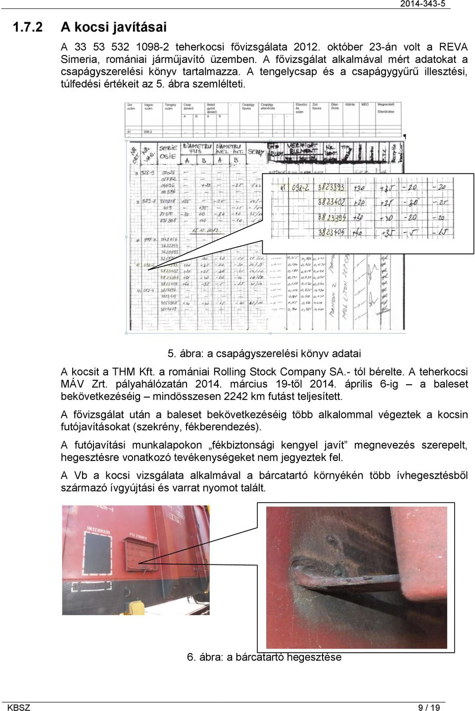 ábra szemlélteti. 5. ábra: a csapágyszerelési könyv adatai A kocsit a THM Kft. a romániai Rolling Stock Company SA.- tól bérelte. A teherkocsi MÁV Zrt. pályahálózatán 2014. március 19-től 2014.