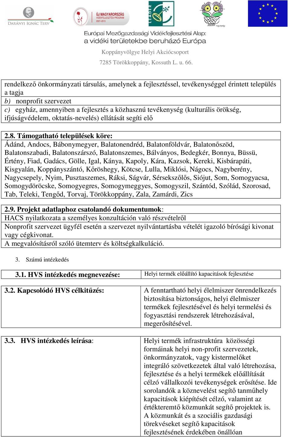 Támogatható települések köre: Ádánd, Andocs, Bábonymegyer, Balatonendréd, Balatonföldvár, Balatonőszöd, Balatonszabadi, Balatonszárszó, Balatonszemes, Bálványos, Bedegkér, Bonnya, Büssü, Értény,