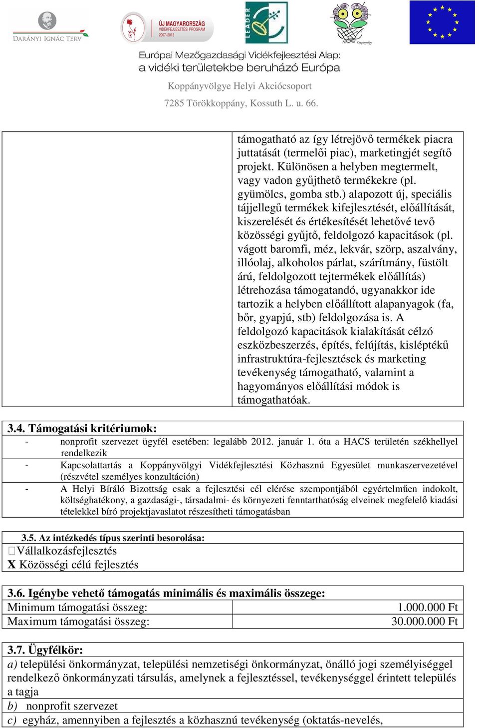 vágott baromfi, méz, lekvár, szörp, aszalvány, illóolaj, alkoholos párlat, szárítmány, füstölt árú, feldolgozott tejtermékek előállítás) létrehozása támogatandó, ugyanakkor ide tartozik a helyben