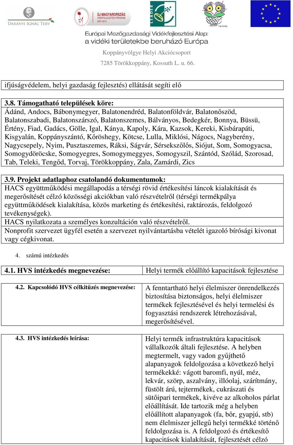 Fiad, Gadács, Gölle, Igal, Kánya, Kapoly, Kára, Kazsok, Kereki, Kisbárapáti, Kisgyalán, Koppányszántó, Kőröshegy, Kötcse, Lulla, Miklósi, Nágocs, Nagyberény, Nagycsepely, Nyim, Pusztaszemes, Ráksi,