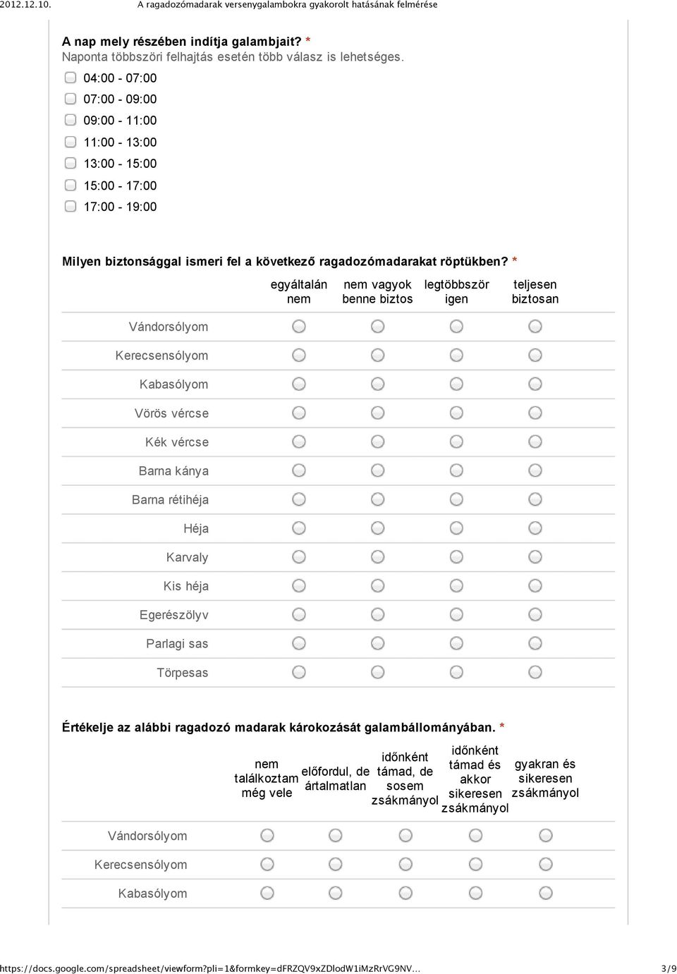 * egyáltalán vagyok benne biztos legtöbbször teljesen biztosan Vándorsólyom Kerecsensólyom Kabasólyom Vörös vércse Kék vércse Barna kánya Barna rétihéja Héja Karvaly Kis héja Egerészölyv