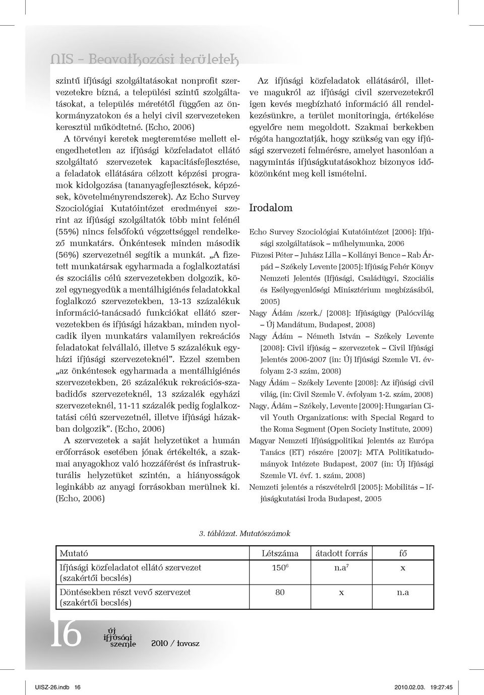 (Echo, 2006) A törvényi keretek megteremtése mellett elengedhetetlen az közfeladatot ellátó szolgáltató szervezetek kapacitásfejlesztése, a feladatok ellátására célzott képzési programok kidolgozása