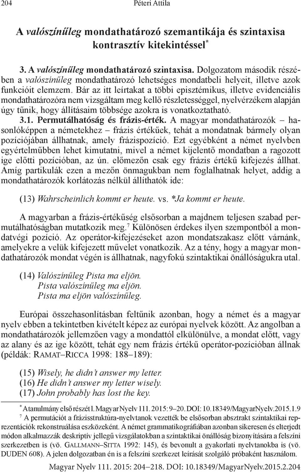 Bár az itt leírtakat a többi episztémikus, illetve evidenciális mondathatározóra nem vizsgáltam meg kellő részletességgel, nyelvérzékem alapján úgy tűnik, hogy állításaim többsége azokra is