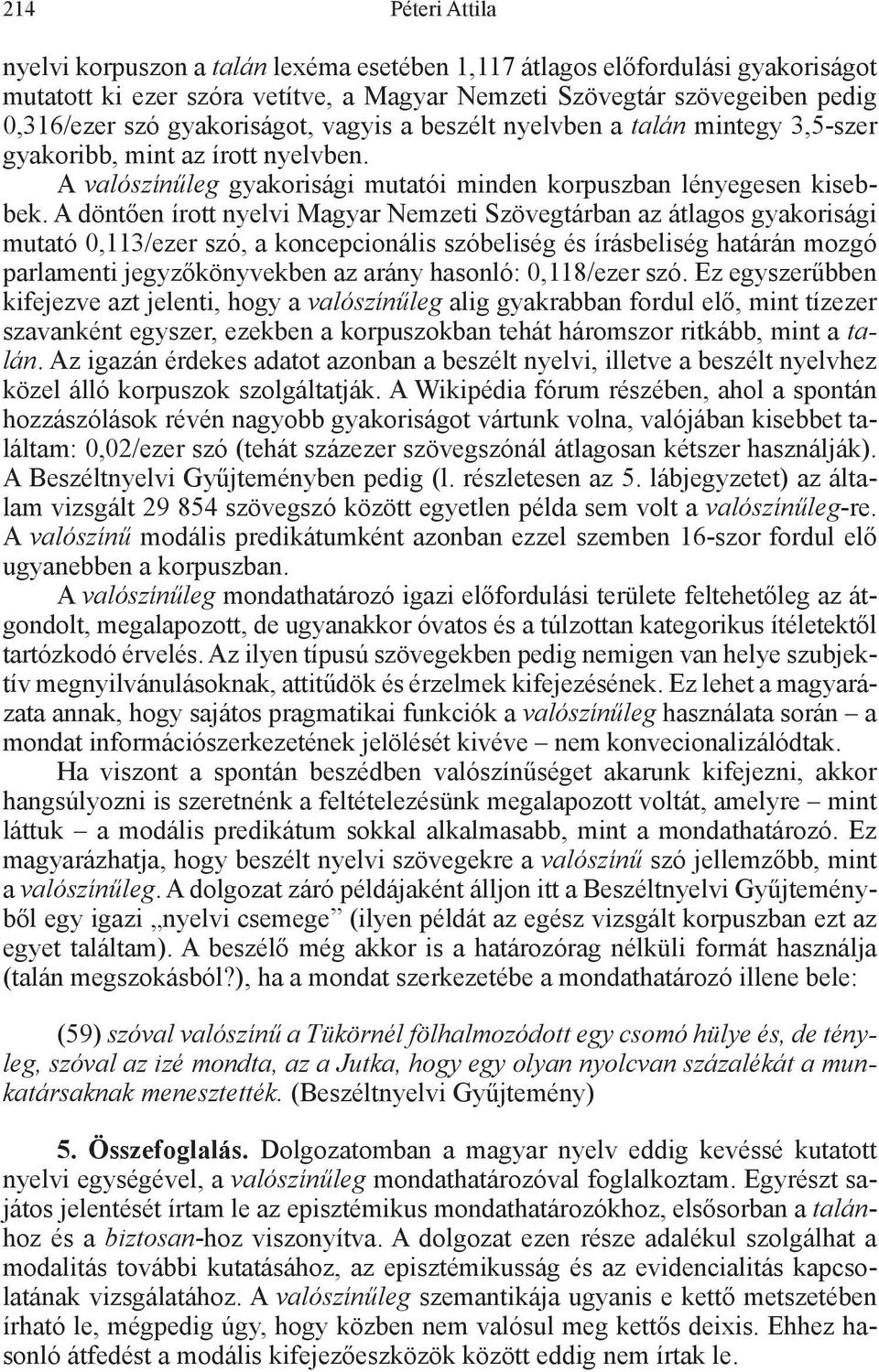 A döntően írott nyelvi Magyar Nemzeti Szövegtárban az átlagos gyakorisági mutató 0,113/ezer szó, a koncepcionális szóbeliség és írásbeliség határán mozgó parlamenti jegyzőkönyvekben az arány hasonló:
