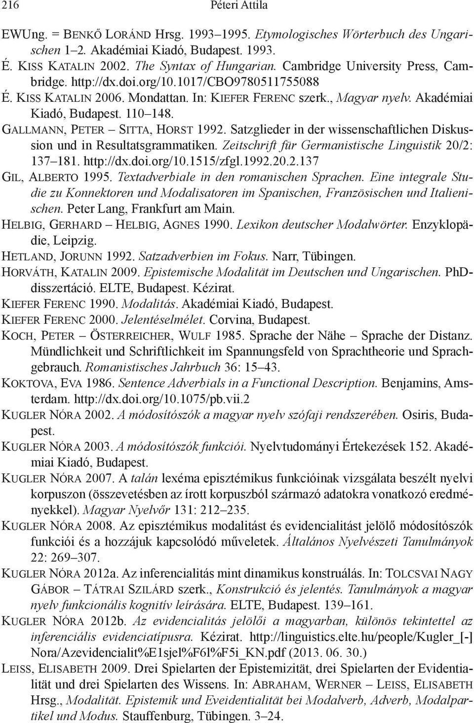 Gallmann, Peter Sitta, Horst 1992. Satzglieder in der wissenschaftlichen Diskussion und in Resultatsgrammatiken. Zeitschrift für Germanistische Linguistik 20/2: 137 181. http://dx.doi.org/10.