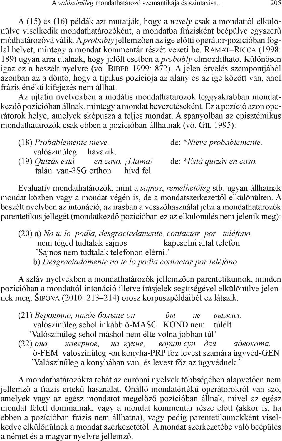 A probably jellemzően az ige előtti operátor-pozícióban foglal helyet, mintegy a mondat kommentár részét vezeti be.
