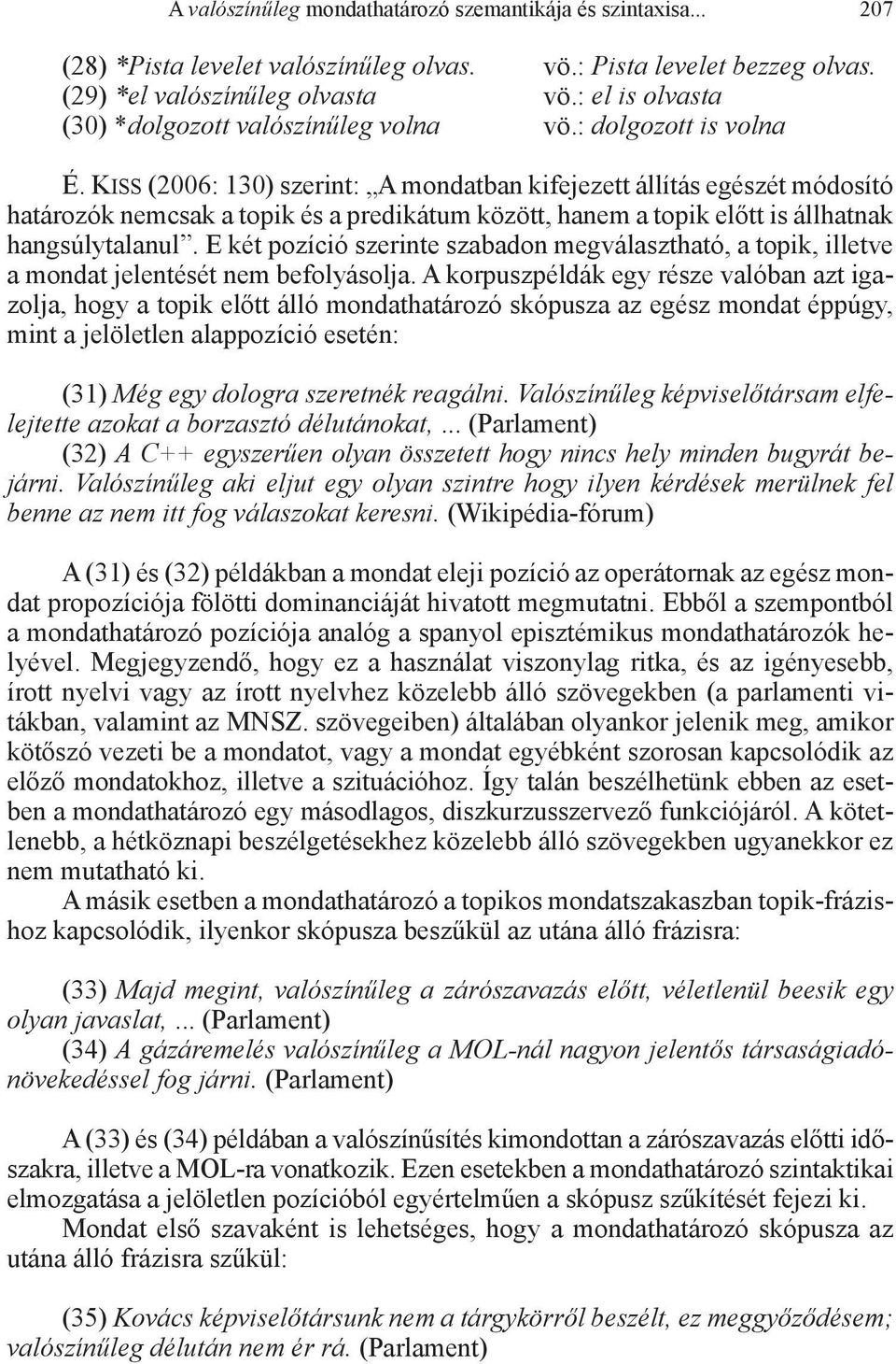 Kiss (2006: 130) szerint: A mondatban kifejezett állítás egészét módosító határozók nemcsak a topik és a predikátum között, hanem a topik előtt is állhatnak hangsúlytalanul.