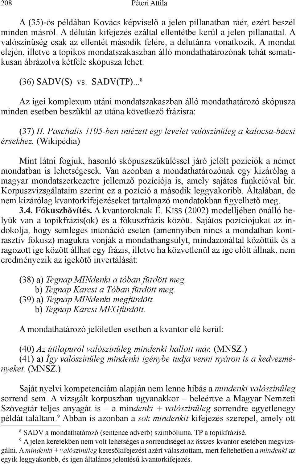 A mondat elején, illetve a topikos mondatszakaszban álló mondathatározónak tehát sematikusan ábrázolva kétféle skópusza lehet: (36) SADV(S) vs. SADV(TP).