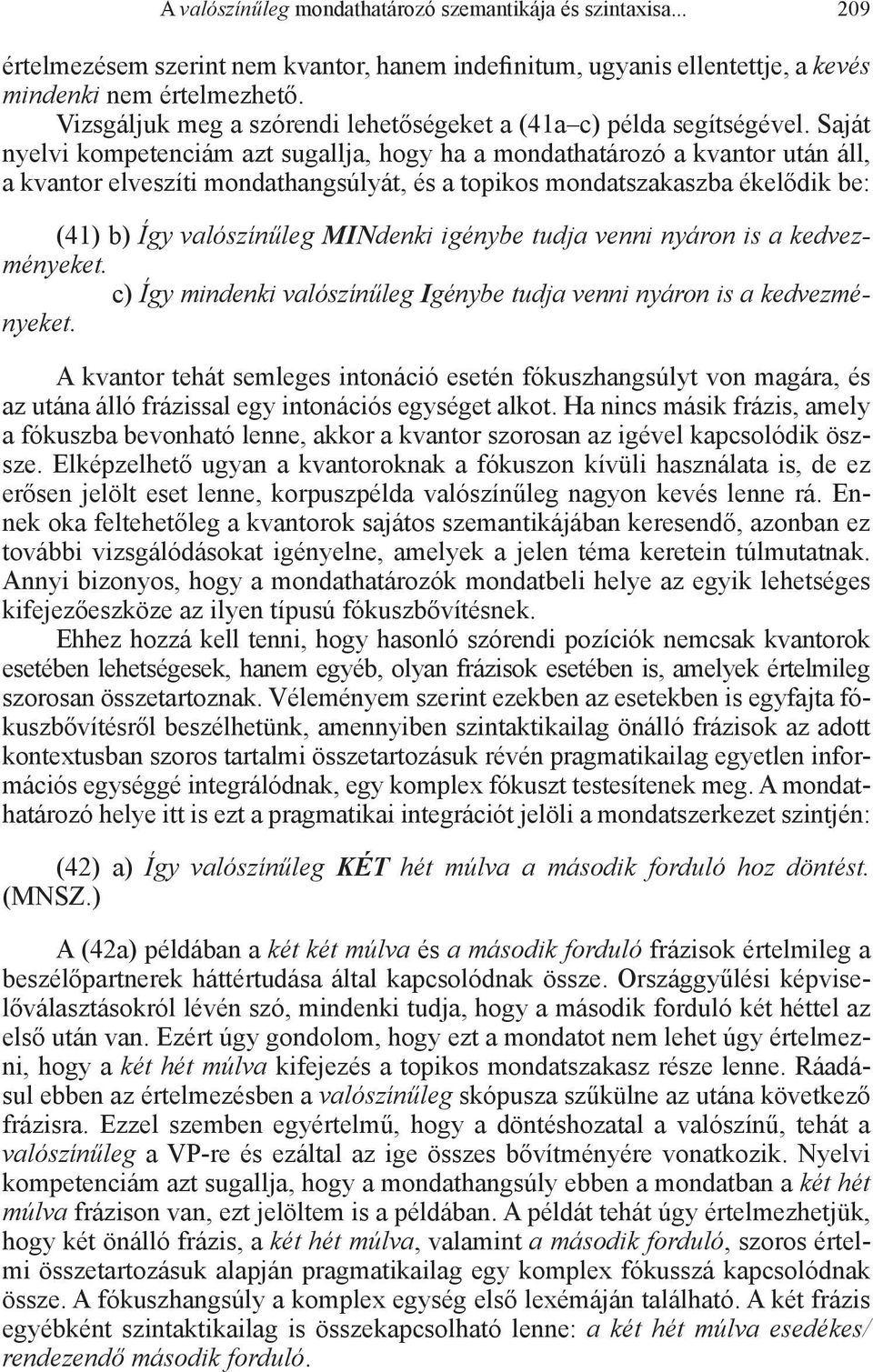Saját nyelvi kompetenciám azt sugallja, hogy ha a mondathatározó a kvantor után áll, a kvantor elveszíti mondathangsúlyát, és a topikos mondatszakaszba ékelődik be: (41) b) Így valószínűleg MINdenki