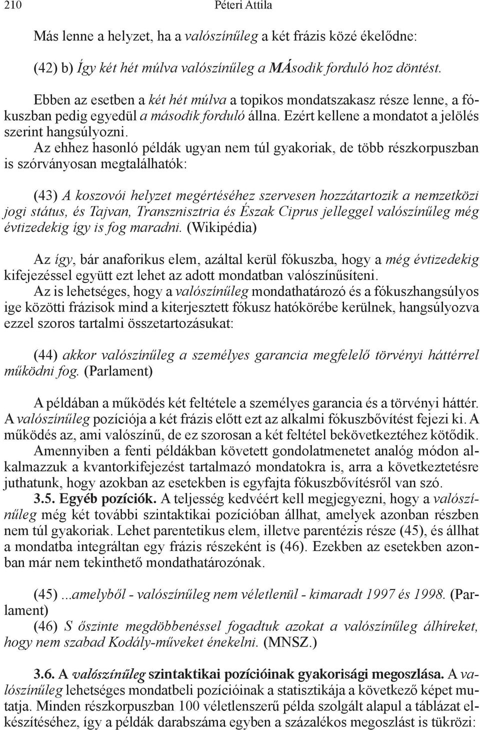 Az ehhez hasonló példák ugyan nem túl gyakoriak, de több részkorpuszban is szórványosan megtalálhatók: (43) A koszovói helyzet megértéséhez szervesen hozzátartozik a nemzetközi jogi státus, és