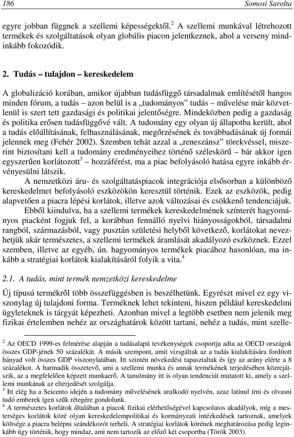 szert tett gazdasági és politikai jelentőségre. Mindeközben pedig a gazdaság és politika erősen tudásfüggővé vált.