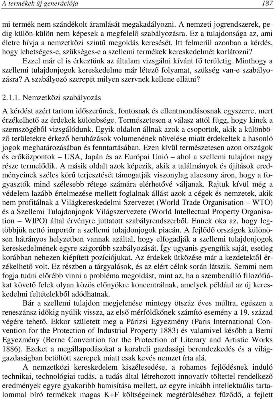 Ezzel már el is érkeztünk az általam vizsgálni kívánt fő területig. Minthogy a szellemi tulajdonjogok kereskedelme már létező folyamat, szükség van-e szabályozásra?