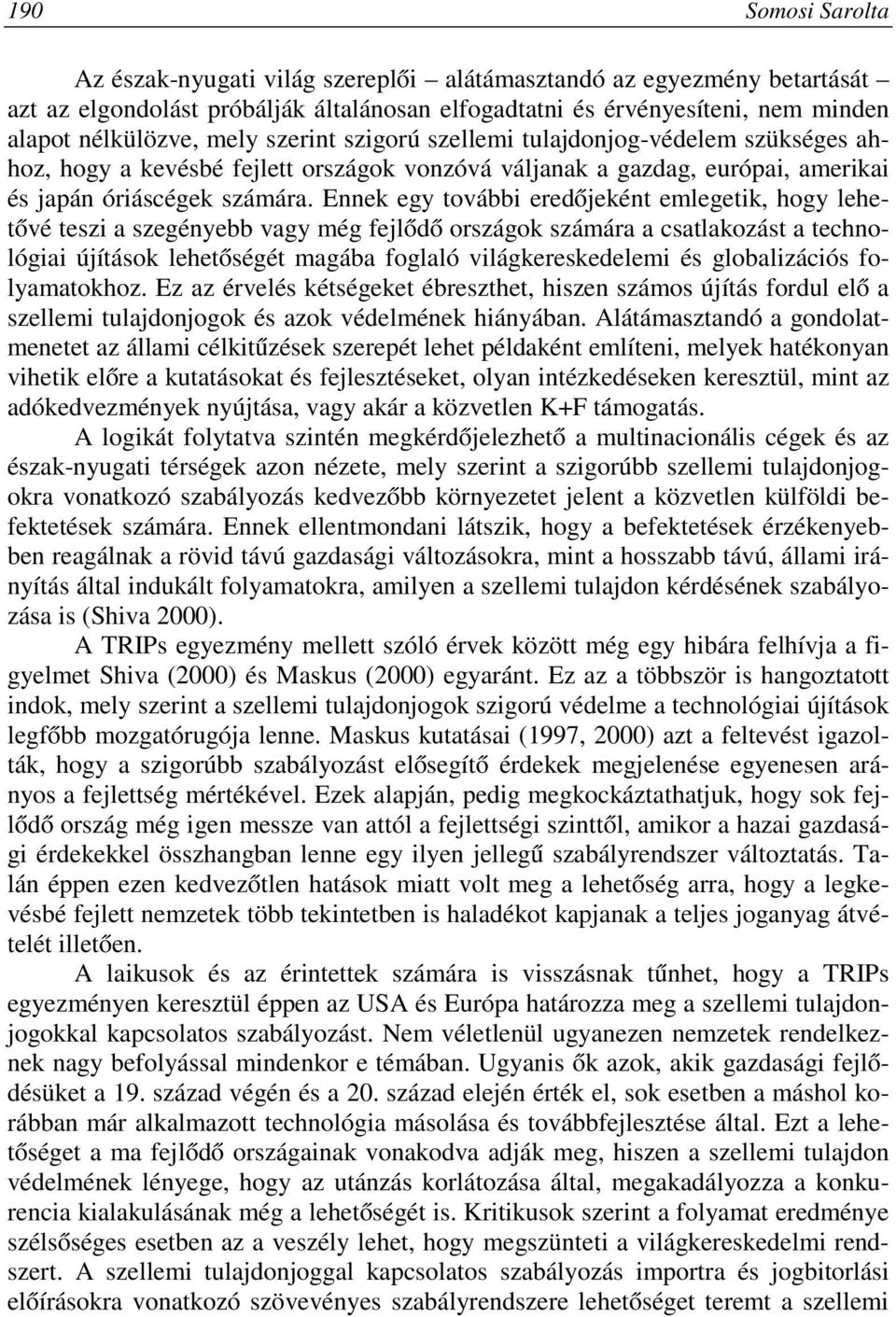 Ennek egy további eredőjeként emlegetik, hogy lehetővé teszi a szegényebb vagy még fejlődő országok számára a csatlakozást a technológiai újítások lehetőségét magába foglaló világkereskedelemi és