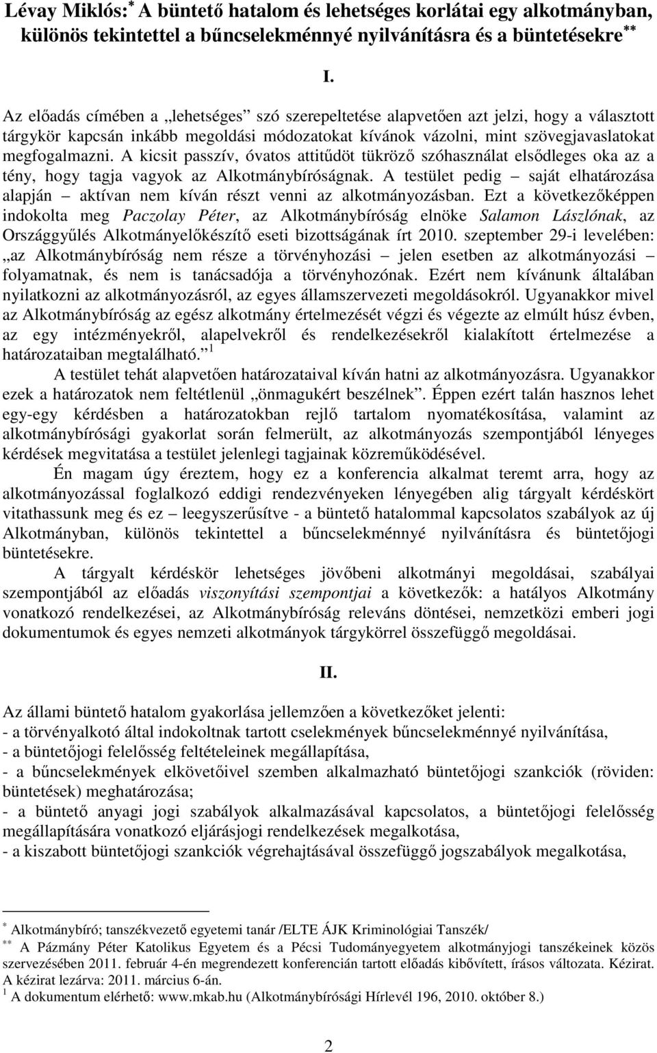 A kicsit passzív, óvatos attitűdöt tükröző szóhasználat elsődleges oka az a tény, hogy tagja vagyok az Alkotmánybíróságnak.