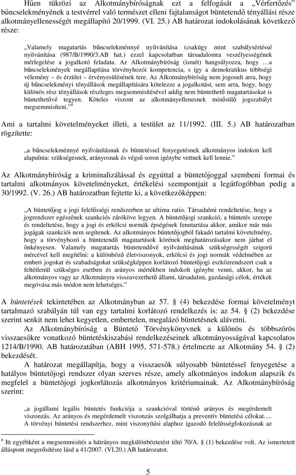 Az Alkotmánybíróság (ismét) hangsúlyozza, hogy a bűncselekmények megállapítása törvényhozói kompetencia, s így a demokratikus többségi vélemény és érzület érvényesülésének tere.