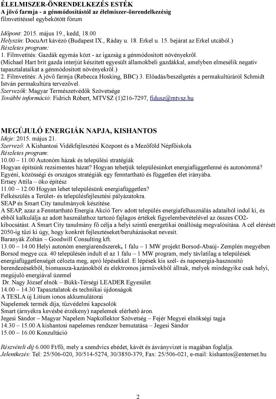 (Michael Hart brit gazda interjút készített egyesült államokbeli gazdákkal, amelyben elmesélik negatív tapasztalataikat a génmódosított növényekről.) 2.