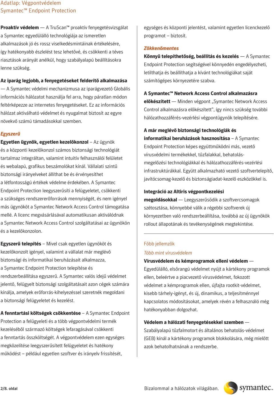 Az iparág legjobb, a fenyegetéseket felderítő alkalmazása A Symantec védelmi mechanizmusa az iparágvezető Globális információs hálózatot használja fel arra, hogy páratlan módon feltérképezze az