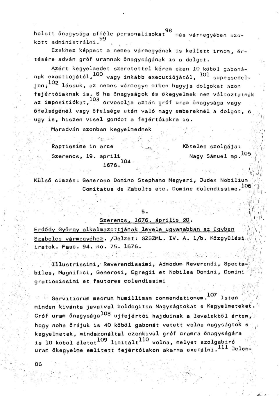 is. S ha őnagyságok és őkegyelmek nem változtatnák az impositiókat, 103 orvosolja aztán gróf uram őnagysága vagy őfelségénél vagy őfelsége után való nagy embereknél a dolgot, s ugy i s, hiszen visel