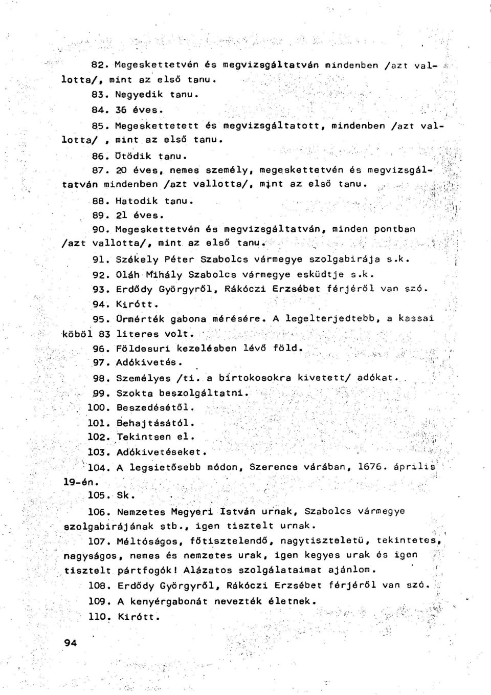 20 éves, nemes személy, megeskettetvén és megvizsgáltatván mindenben /azt vallotta/, mint az első tanu. 88. Hatodik tanu. 89. 21 éves. 90.