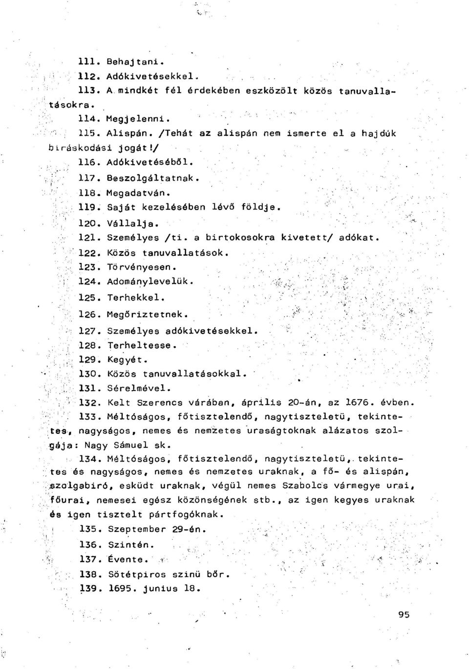 Törvényesen. 124. Adománylevelük. 125. Terhekkel. 126. Megőriztetnek. 127. Személyes adókivetésekkel. 128. Terheltesse. 129. Kegyét. 130. Közös tanuvallatásokkal. 131. Sérelmével. 132.