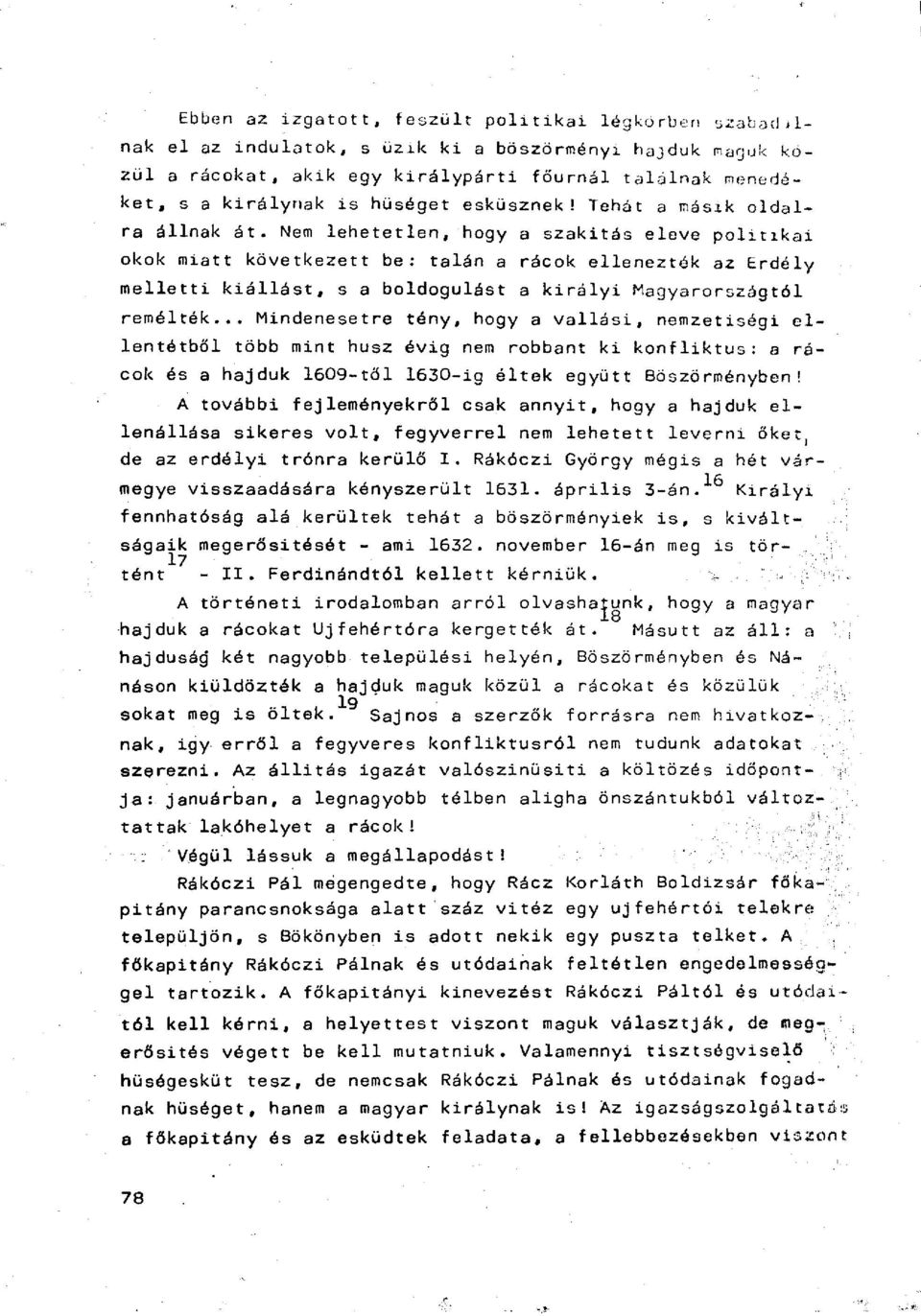 Nem lehetetlen, hogy a szakitás eleve politikai okok melletti miatt következett be: talán a rácok ellenezték az Erdély kiállást, s a boldogulást a királyi Magyarországtól remélték.
