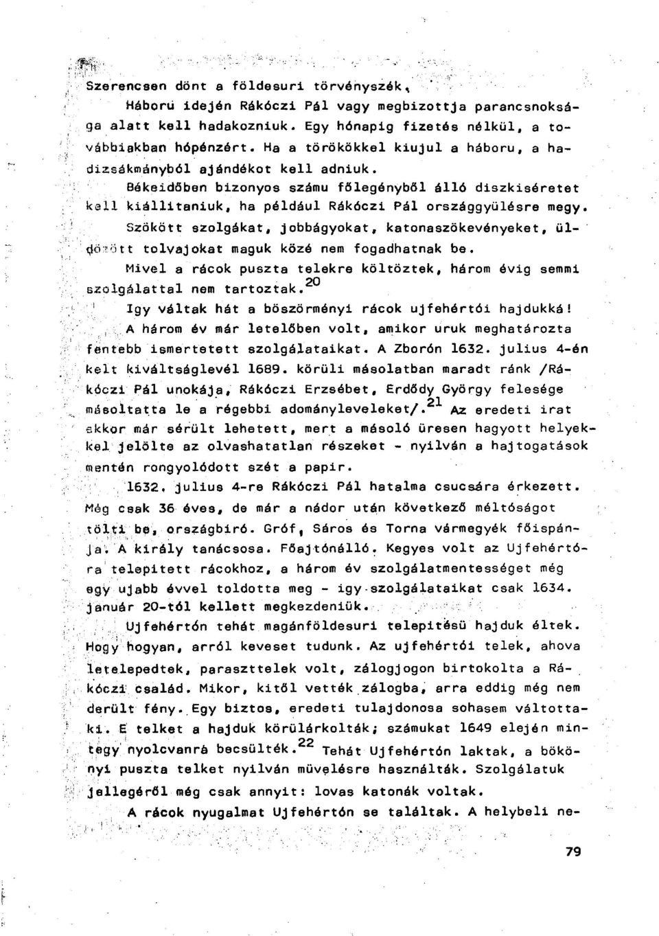 Szökött szolgákat, jobbágyokat, katonaszökevényeket, üldözött tolvajokat maguk közé nem fogadhatnak be. Mivel a rácok puszta telekre költöztek, három évig semmi 20 szolgálattal nem tartoztak.
