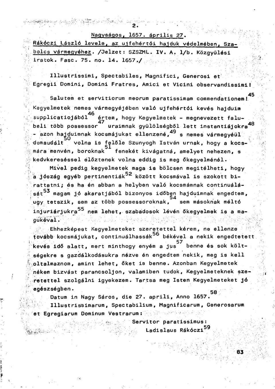 Kegyelmetek nemes vármegyéjében való ujfehórtói kevés hajdúim 46 supplicatiojából értem, hogy Kegyelmetek - megnevezett falubeli több possessor uraimnak gyűlölségből lett instantiájokra 4^ 49 - azon