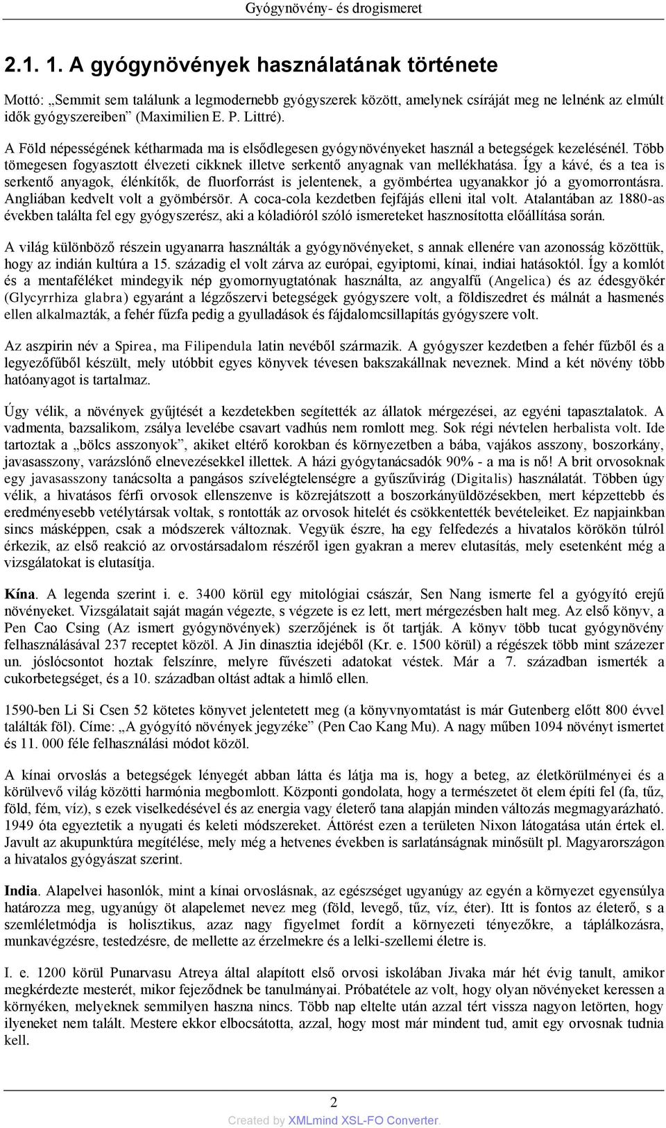 Így a kávé, és a tea is serkentő anyagok, élénkítők, de fluorforrást is jelentenek, a gyömbértea ugyanakkor jó a gyomorrontásra. Angliában kedvelt volt a gyömbérsör.