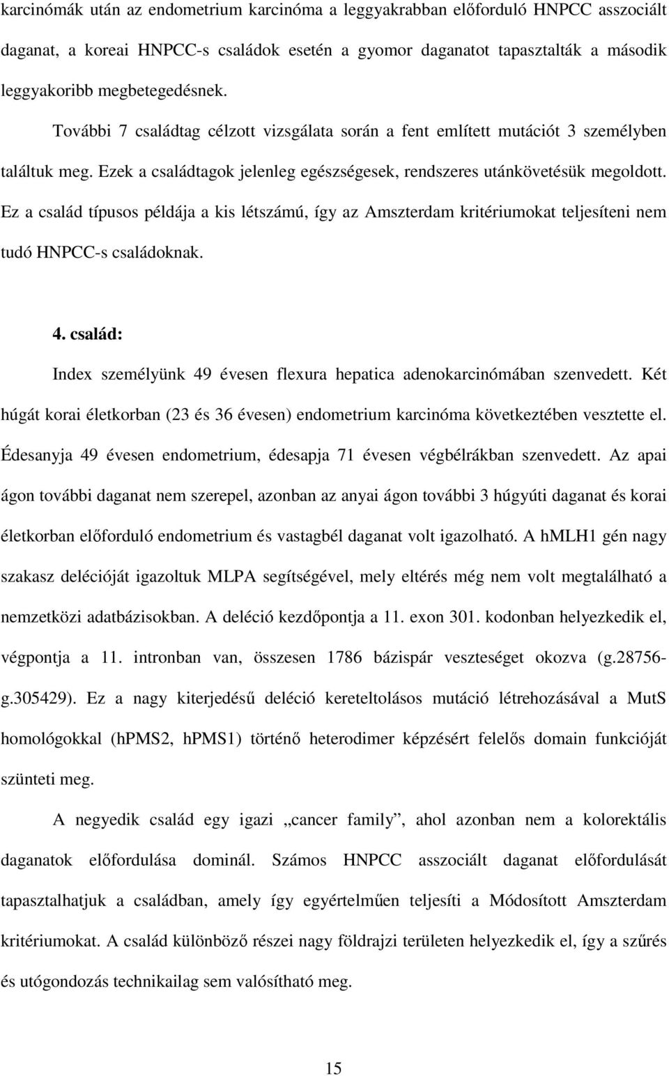 Ez a család típusos példája a kis létszámú, így az Amszterdam kritériumokat teljesíteni nem tudó HNPCC-s családoknak. 4.