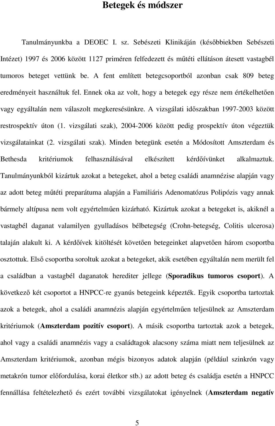 A fent említett betegcsoportból azonban csak 809 beteg eredményeit használtuk fel. Ennek oka az volt, hogy a betegek egy része nem értékelhetıen vagy egyáltalán nem válaszolt megkeresésünkre.