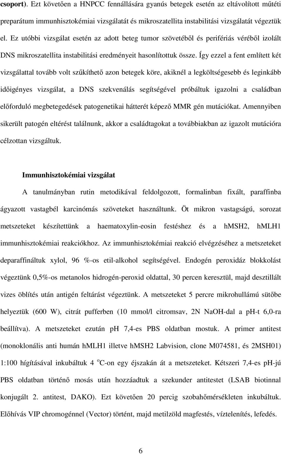 Így ezzel a fent említett két vizsgálattal tovább volt szőkíthetı azon betegek köre, akiknél a legköltségesebb és leginkább idıigényes vizsgálat, a DNS szekvenálás segítségével próbáltuk igazolni a