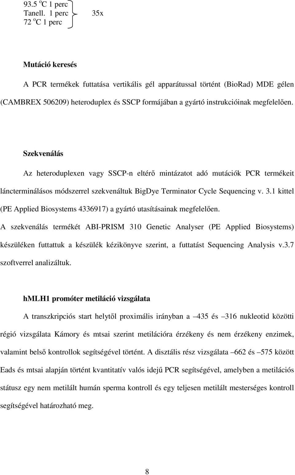 megfelelıen. Szekvenálás Az heteroduplexen vagy SSCP-n eltérı mintázatot adó mutációk PCR termékeit láncterminálásos módszerrel szekvenáltuk BigDye Terminator Cycle Sequencing v. 3.