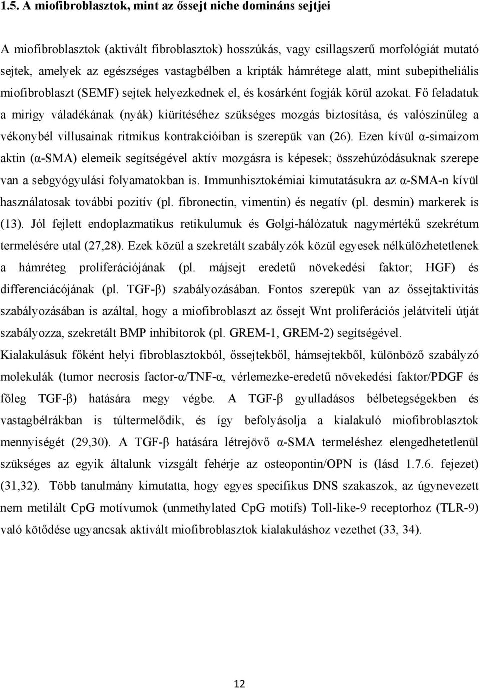 Fő feladatuk a mirigy váladékának (nyák) kiürítéséhez szükséges mozgás biztosítása, és valószínűleg a vékonybél villusainak ritmikus kontrakcióiban is szerepük van (26).