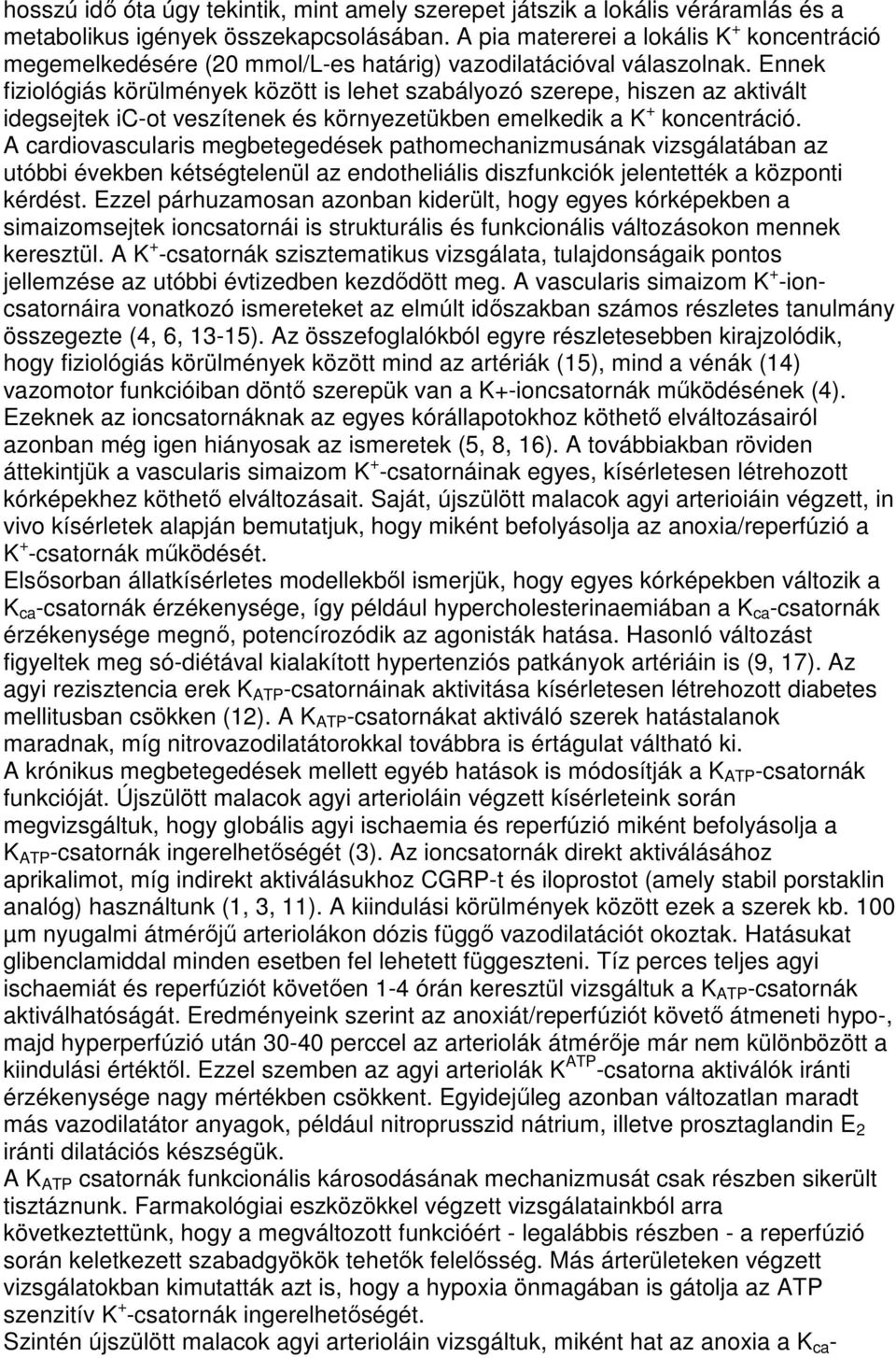 Ennek fiziológiás körülmények között is lehet szabályozó szerepe, hiszen az aktivált idegsejtek ic-ot veszítenek és környezetükben emelkedik a K + koncentráció.