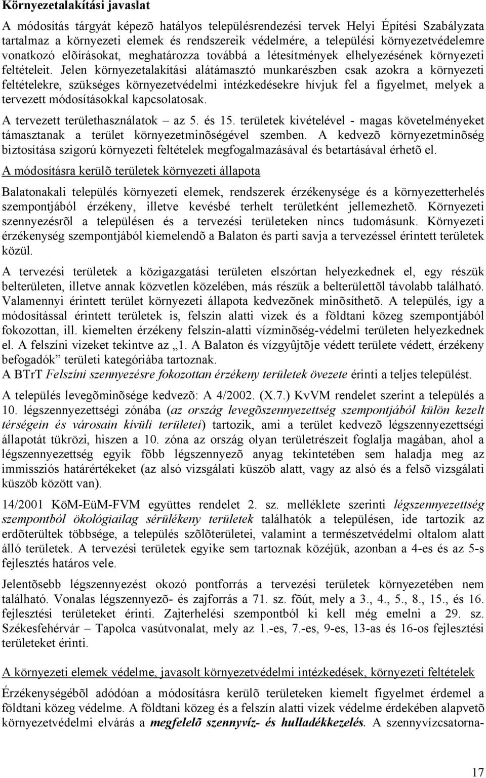 Jelen környezetalakítási alátámasztó munkarészben csak azokra a környezeti feltételekre, szükséges környezetvédelmi intézkedésekre hívjuk fel a figyelmet, melyek a tervezett módosításokkal