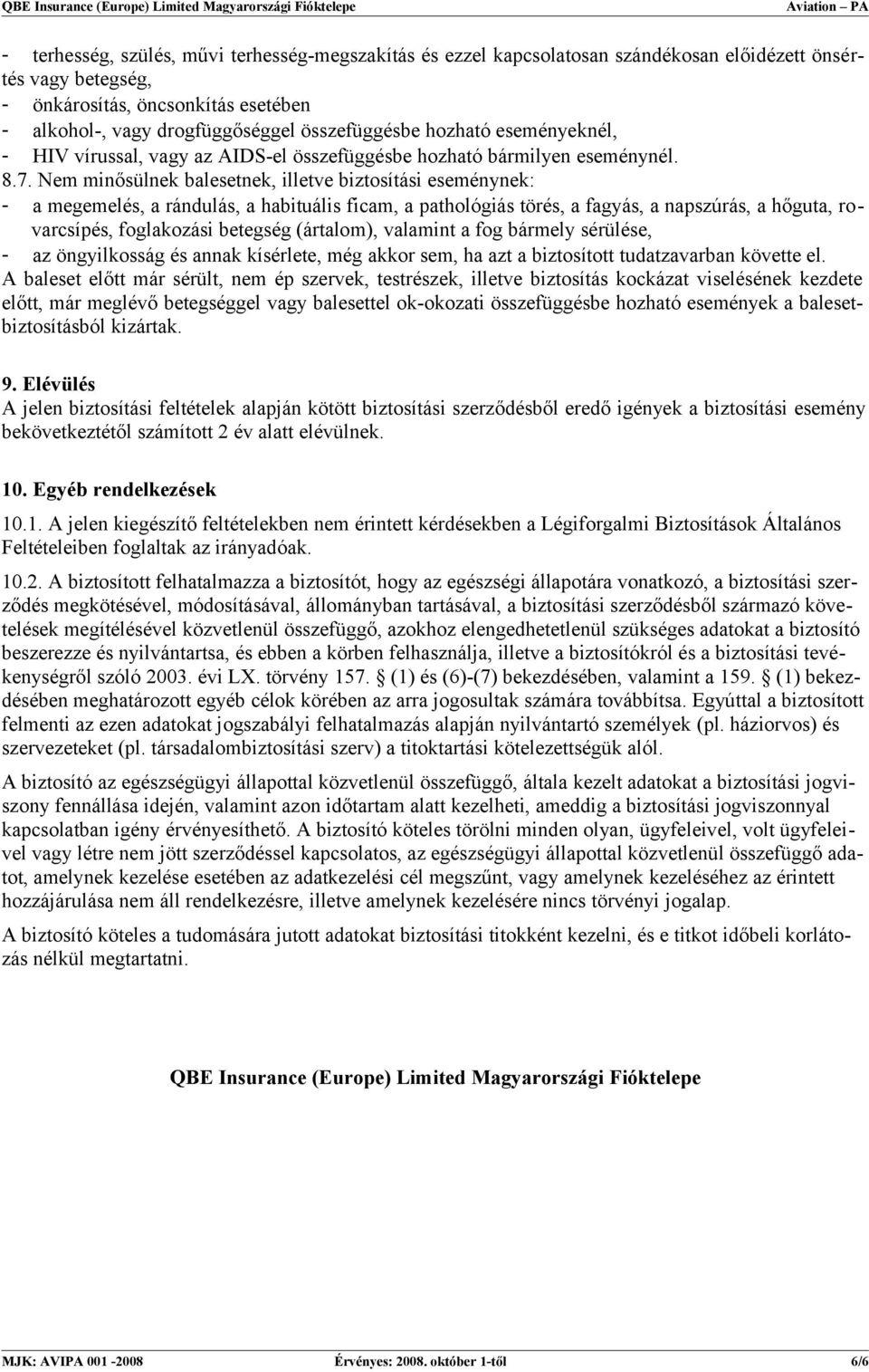 Nem minősülnek balesetnek, illetve biztosítási eseménynek: - a megemelés, a rándulás, a habituális ficam, a pathológiás törés, a fagyás, a napszúrás, a hőguta, rovarcsípés, foglakozási betegség