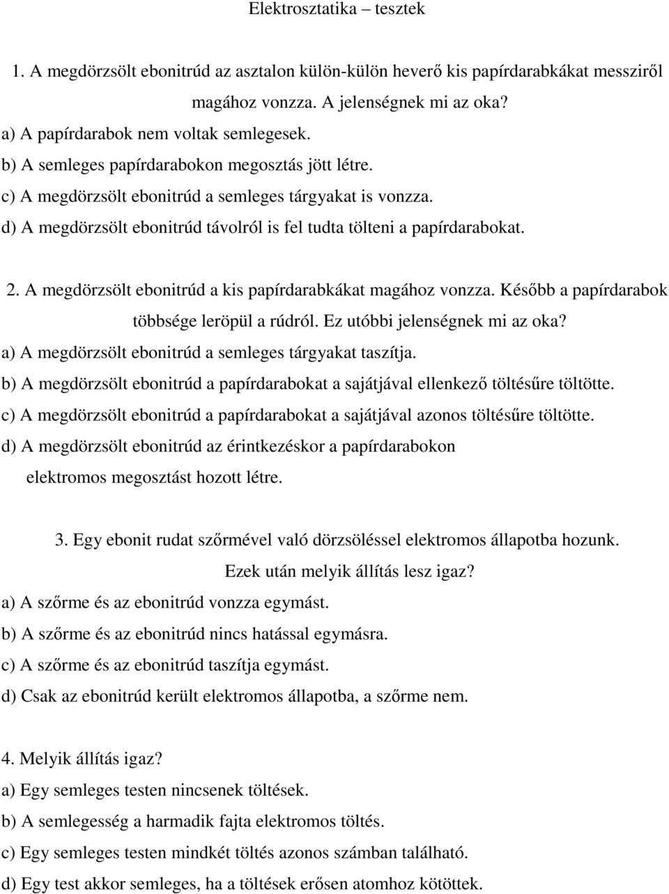 A megdörzsölt ebonitrúd a kis papírdarabkákat magához vonzza. Késıbb a papírdarabok többsége leröpül a rúdról. Ez utóbbi jelenségnek mi az oka?