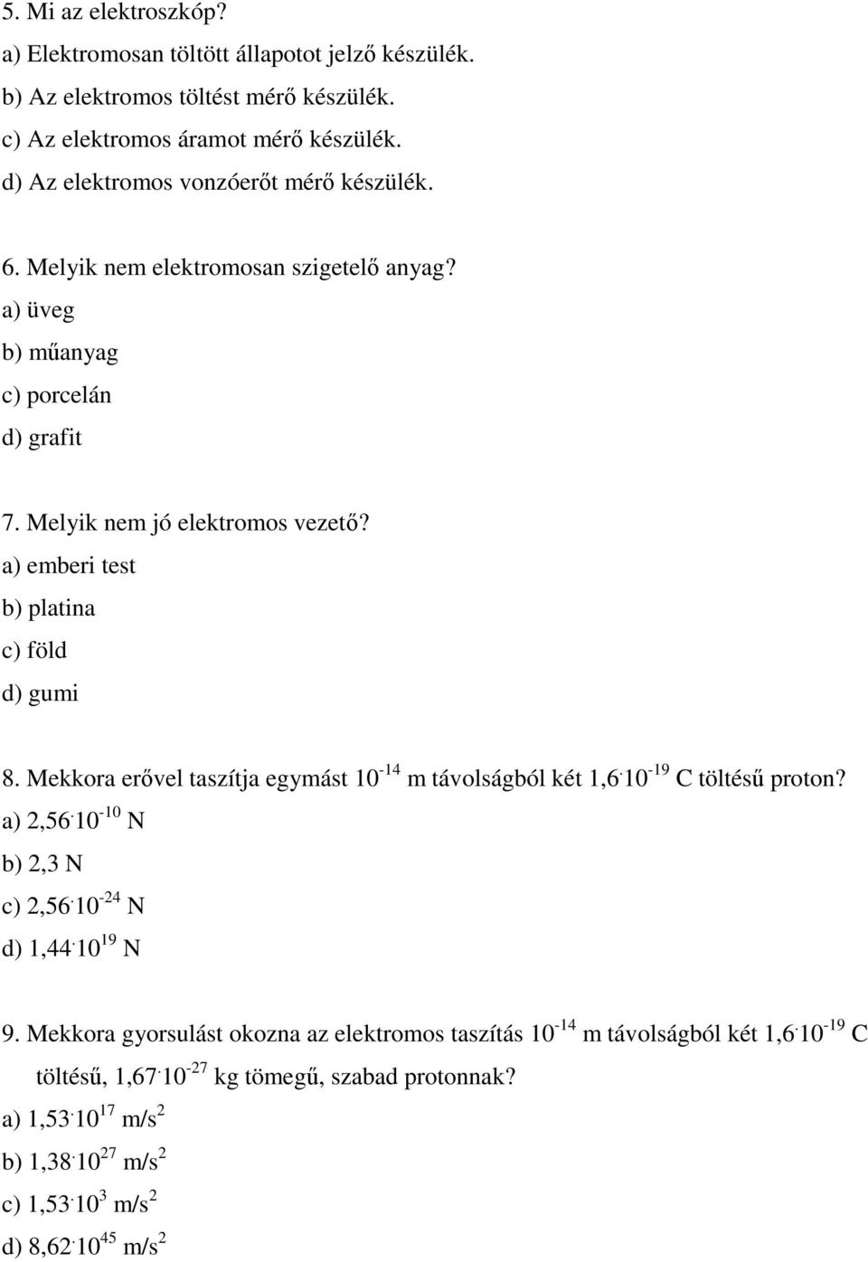 a) emberi test b) platina c) föld d) gumi 8. Mekkora erıvel taszítja egymást 10-14 m távolságból két 1,6. 10-19 C töltéső proton? a) 2,56. 10-10 N b) 2,3 N c) 2,56. 10-24 N d) 1,44.