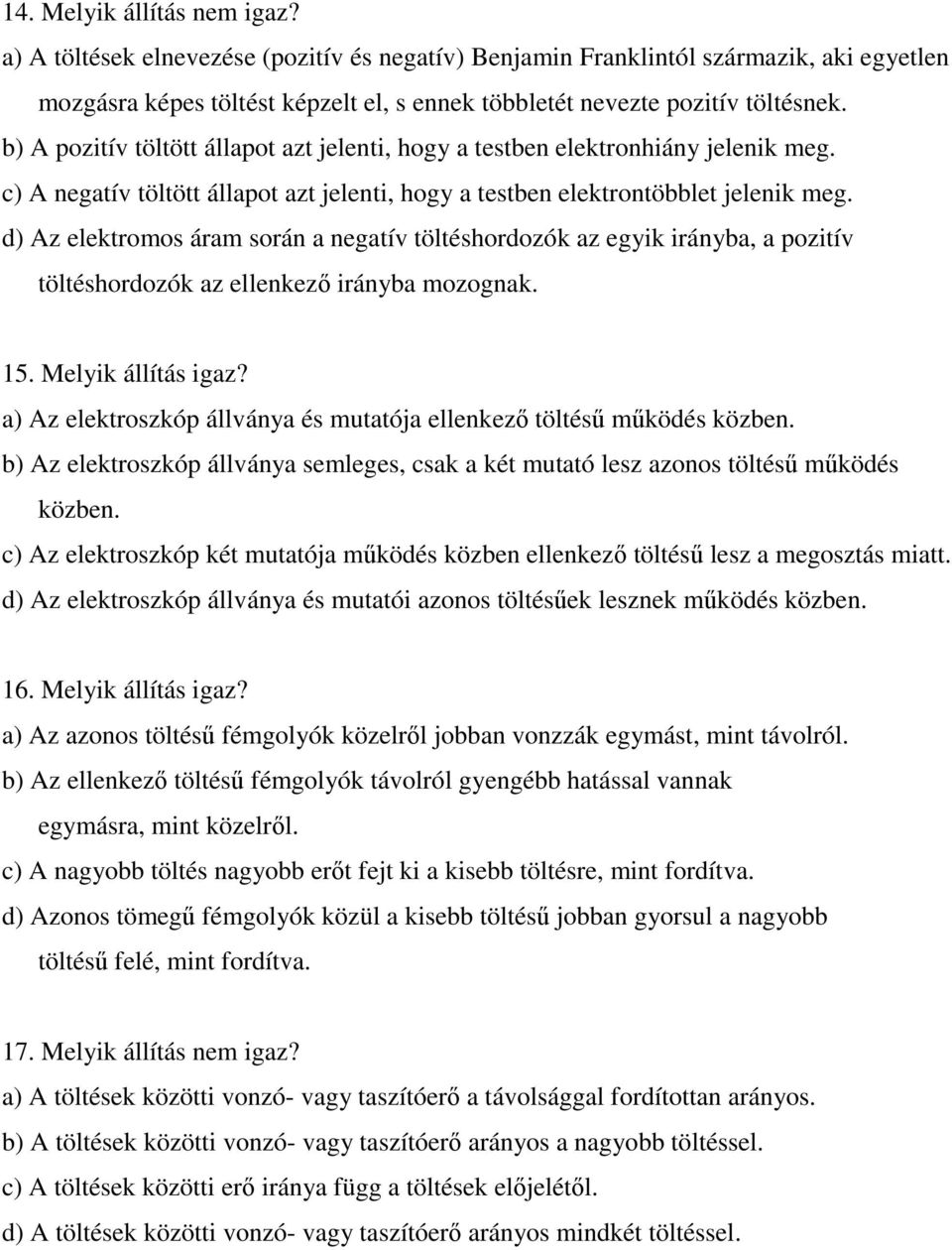 d) Az elektromos áram során a negatív töltéshordozók az egyik irányba, a pozitív töltéshordozók az ellenkezı irányba mozognak. 15. Melyik állítás igaz?