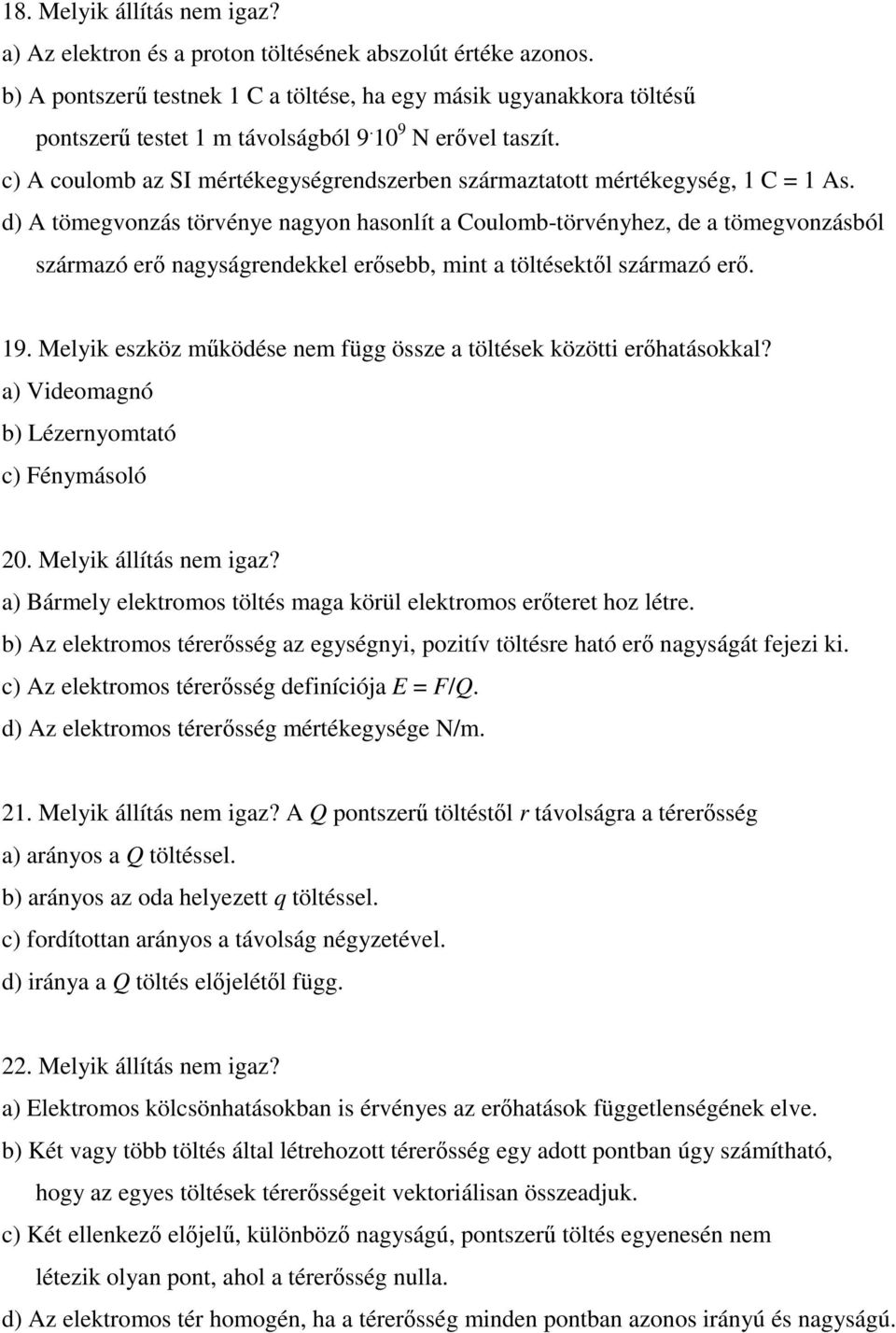 d) A tömegvonzás törvénye nagyon hasonlít a Coulomb-törvényhez, de a tömegvonzásból származó erı nagyságrendekkel erısebb, mint a töltésektıl származó erı. 19.