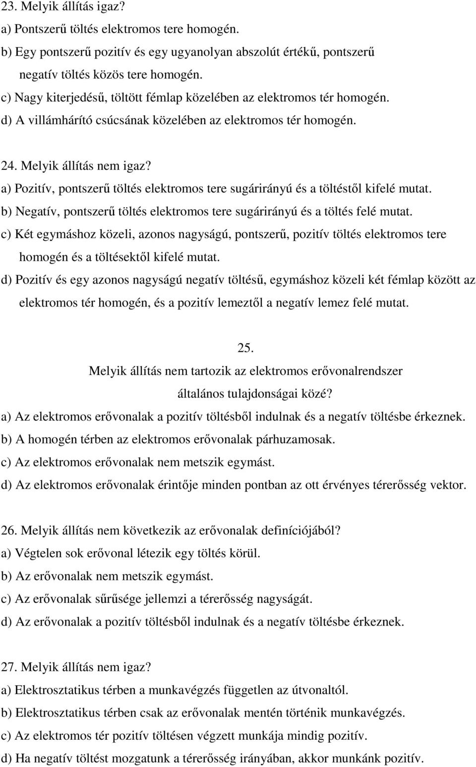 a) Pozitív, pontszerő töltés elektromos tere sugárirányú és a töltéstıl kifelé mutat. b) Negatív, pontszerő töltés elektromos tere sugárirányú és a töltés felé mutat.