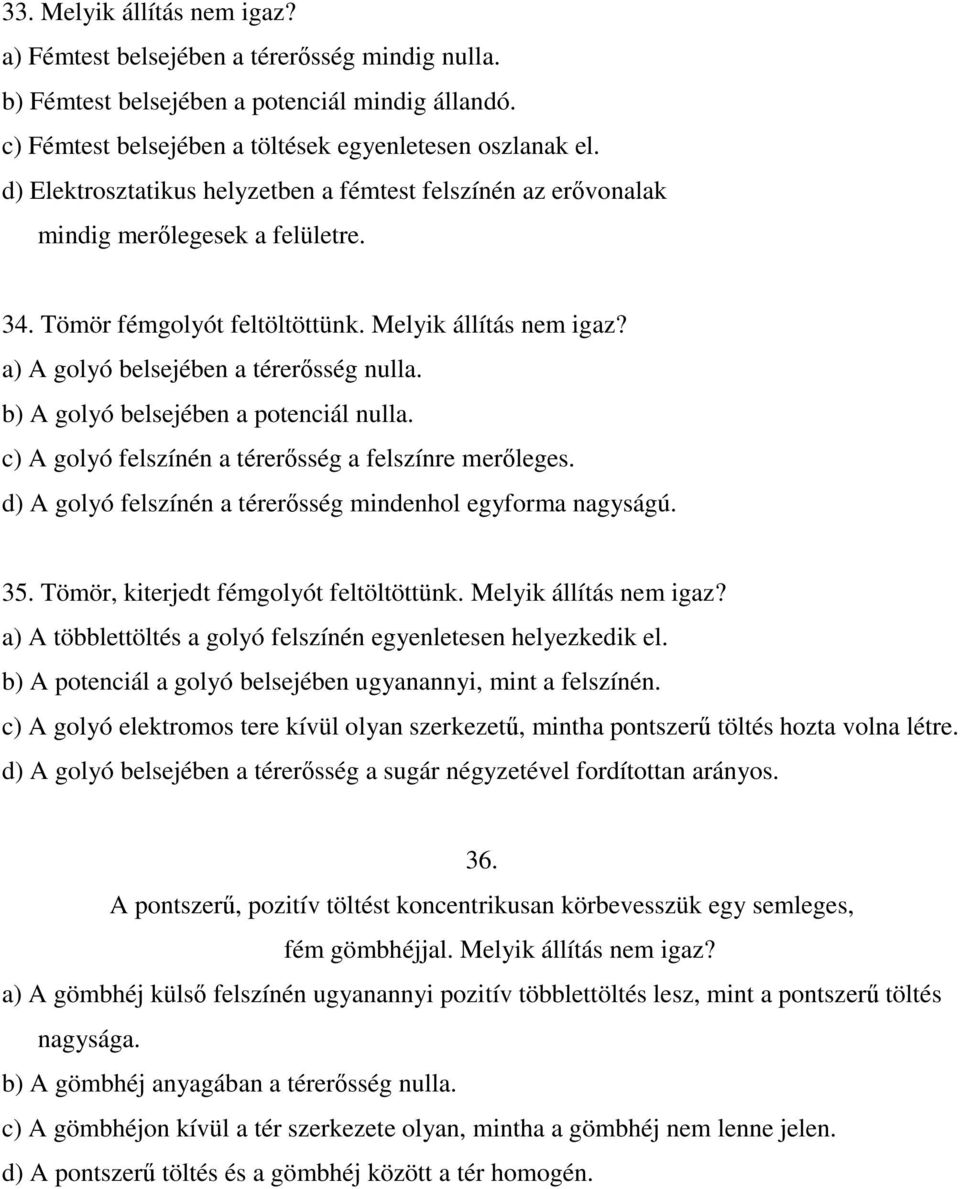 b) A golyó belsejében a potenciál nulla. c) A golyó felszínén a térerısség a felszínre merıleges. d) A golyó felszínén a térerısség mindenhol egyforma nagyságú. 35.