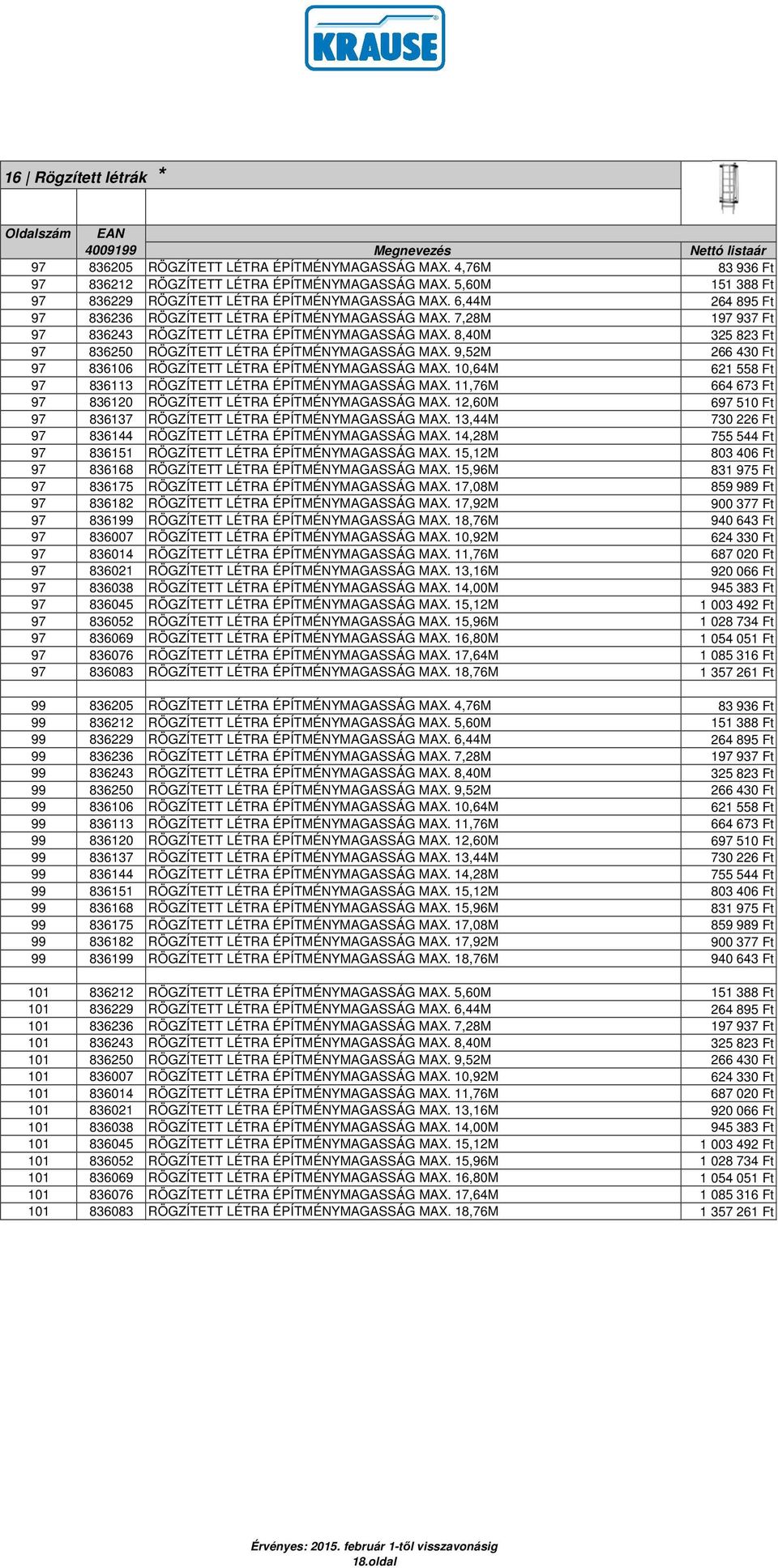 9,52M 266 430 Ft 97 836106 RÖGZÍTETT LÉTRA ÉPÍTMÉNYMAGASSÁG MAX. 10,64M 621 558 Ft 97 836113 RÖGZÍTETT LÉTRA ÉPÍTMÉNYMAGASSÁG MAX. 11,76M 664 673 Ft 97 836120 RÖGZÍTETT LÉTRA ÉPÍTMÉNYMAGASSÁG MAX.