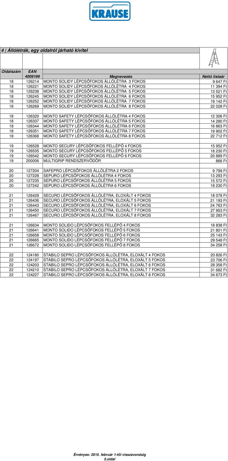 LÉPCSŐFOKOS ÁLLÓLÉTRA 8 FOKOS 22 028 Ft 18 126320 MONTO SAFETY LÉPCSŐFOKOS ÁLLÓLÉTRA 4 FOKOS 12 306 Ft 18 126337 MONTO SAFETY LÉPCSŐFOKOS ÁLLÓLÉTRA 5 FOKOS 14 280 Ft 18 126344 MONTO SAFETY